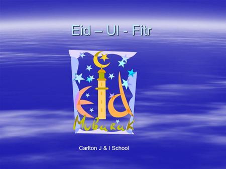 Eid – Ul - Fitr Carlton J & I School. Ramadan ends with a celebration called Eid – Ul- Fitr (the Festival of Fast Breaking). The festival begins when.
