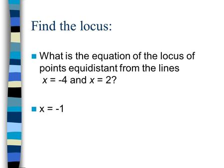 Find the locus: What is the equation of the locus of points equidistant from the lines x = -4 and x = 2? x = -1.
