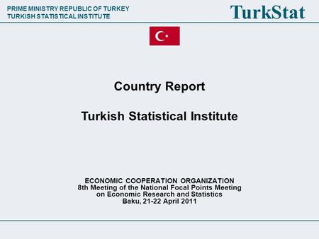 PRIME MINISTRY REPUBLIC OF TURKEY TURKISH STATISTICAL INSTITUTE TurkStat ECONOMIC COOPERATION ORGANIZATION 8th Meeting of the National Focal Points Meeting.