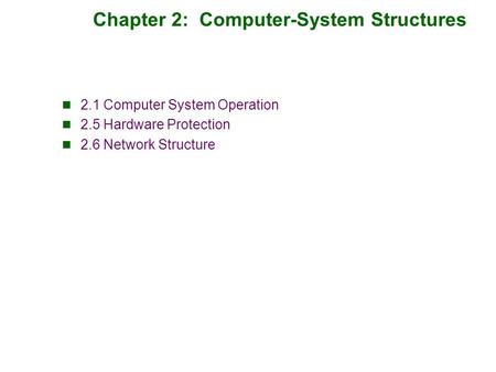Chapter 2: Computer-System Structures 2.1 Computer System Operation 2.5 Hardware Protection 2.6 Network Structure.