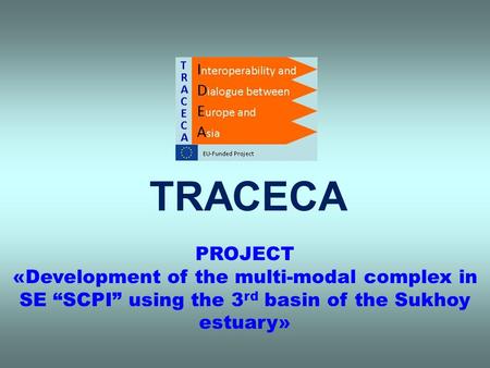TRACECA PROJECT «Development of the multi-modal complex in SE “SCPI” using the 3 rd basin of the Sukhoy estuary»