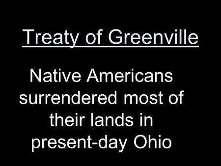 Treaty of Greenville Native Americans surrendered most of their lands in present-day Ohio.