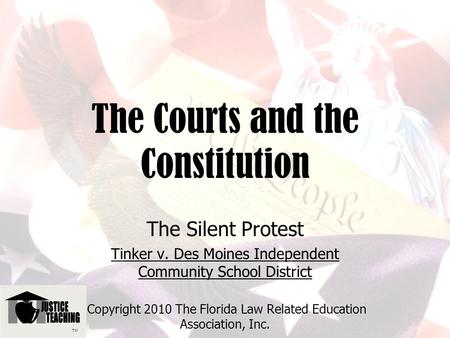 The Courts and the Constitution The Silent Protest Tinker v. Des Moines Independent Community School District Copyright 2010 The Florida Law Related Education.