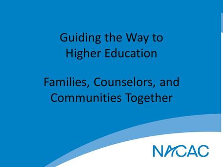 Guiding the Way to Higher Education Families, Counselors, and Communities Together.