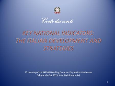 Corte dei conti 7 th meeting of the INTOSAI Working Group on Key National Indicators February 24-26, 2013, Kuta, Bali (Indonesia) 1.