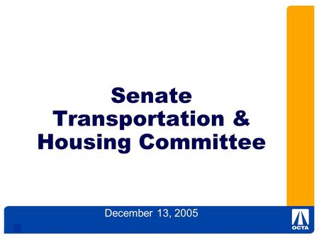 1 Senate Transportation & Housing Committee December 13, 2005 Orange County Transportation Authority.