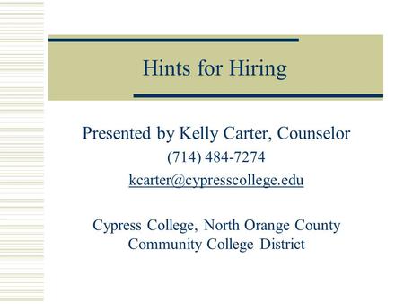 Hints for Hiring Presented by Kelly Carter, Counselor (714) 484-7274 Cypress College, North Orange County Community College.