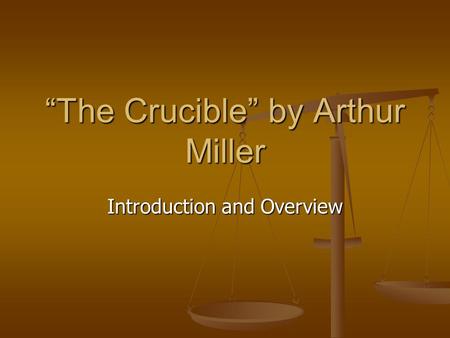 “The Crucible” by Arthur Miller Introduction and Overview.