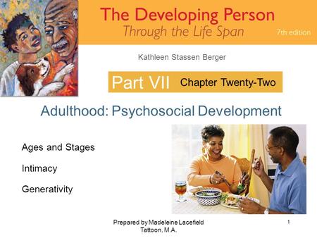 Kathleen Stassen Berger Prepared by Madeleine Lacefield Tattoon, M.A. 1 Part VII Adulthood: Psychosocial Development Chapter Twenty-Two Ages and Stages.
