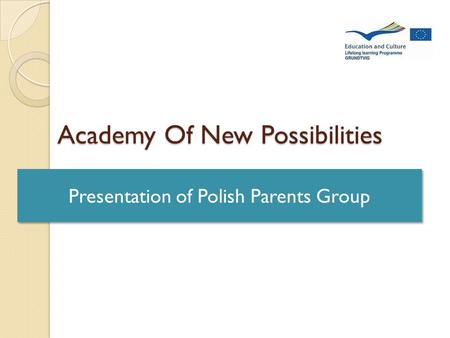 Academy Of New Possibilities Presentation of Polish Parents Group.