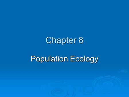 Chapter 8 Population Ecology. Chapter Overview Questions  What are the major characteristics of populations?  How do populations respond to changes.
