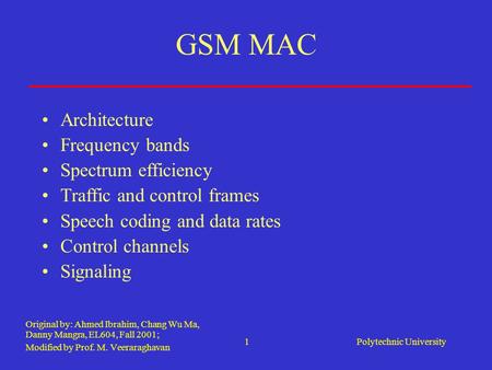 Polytechnic University1 GSM MAC Original by: Ahmed Ibrahim, Chang Wu Ma, Danny Mangra, EL604, Fall 2001; Modified by Prof. M. Veeraraghavan Architecture.