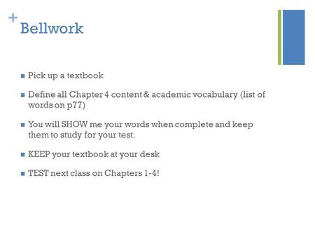 + Bellwork Pick up a textbook Define all Chapter 4 content & academic vocabulary (list of words on p77) You will SHOW me your words when complete and keep.