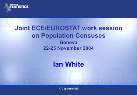 © Copyright ONS Joint ECE/EUROSTAT work session on Population Censuses Geneva 22-25 November 2004 Ian White.