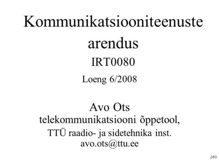 260 Kommunikatsiooniteenuste arendus IRT0080 Loeng 6/2008 Avo Ots telekommunikatsiooni õppetool, TTÜ raadio- ja sidetehnika inst.