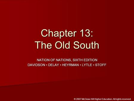 © 2007 McGraw-Hill Higher Education. All rights reserved. NATION OF NATIONS, SIXTH EDITION DAVIDSON DELAY HEYRMAN LYTLE STOFF Chapter 13: The Old South.