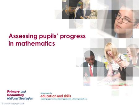© Crown copyright 2006 Assessing pupils’ progress in mathematics.