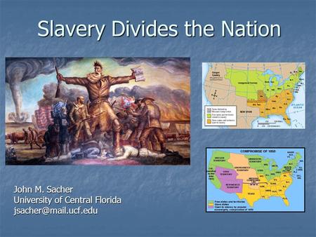 Slavery Divides the Nation John M. Sacher University of Central Florida