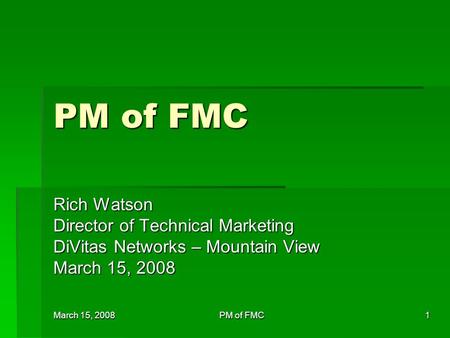 March 15, 2008 PM of FMC 1 Rich Watson Director of Technical Marketing DiVitas Networks – Mountain View March 15, 2008.