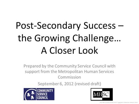 Post-Secondary Success – the Growing Challenge… A Closer Look Prepared by the Community Service Council with support from the Metropolitan Human Services.