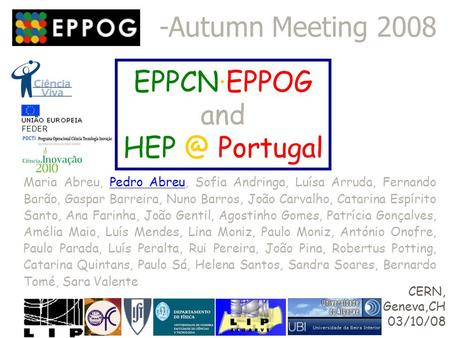 FEDER EPPCN·EPPOG and Portugal -Autumn Meeting 2008 CERN, Geneva,CH 03/10/08 Maria Abreu, Pedro Abreu, Sofia Andringa, Luísa Arruda, Fernando Barão,