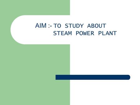 AIM :- TO STUDY ABOUT STEAM POWER PLANT