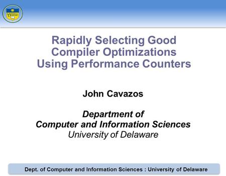 Dept. of Computer and Information Sciences : University of Delaware John Cavazos Department of Computer and Information Sciences University of Delaware.