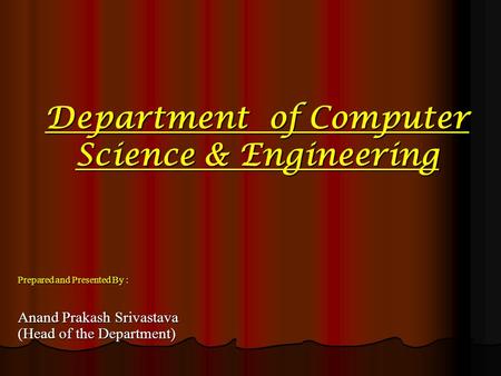 Department of Computer Science & Engineering Prepared and Presented By : Anand Prakash Srivastava (Head of the Department)