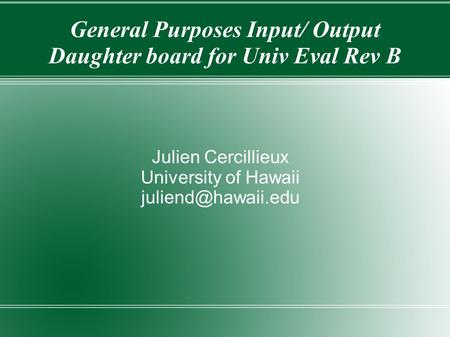 General Purposes Input/ Output Daughter board for Univ Eval Rev B Julien Cercillieux University of Hawaii