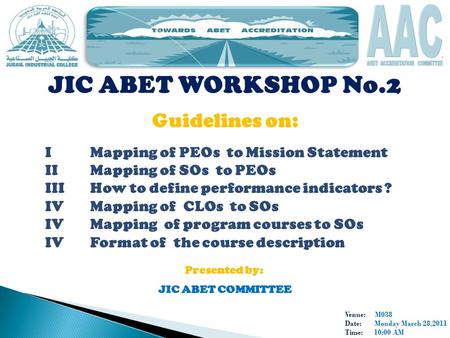 Venue: M038 Date: Monday March 28,2011 Time: 10:00 AM JIC ABET WORKSHOP No.2 Guidelines on: IMapping of PEOs to Mission Statement IIMapping of SOs to PEOs.