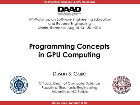 Programming Concepts in GPU Computing Dušan Gajić, University of Niš Programming Concepts in GPU Computing Dušan B. Gajić CIITLab, Dept. of Computer Science.