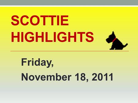 SCOTTIE HIGHLIGHTS Friday, November 18, 2011. Menu Pizza Sticks or Fish/Cheese/Bun Green Beans Pineapple.