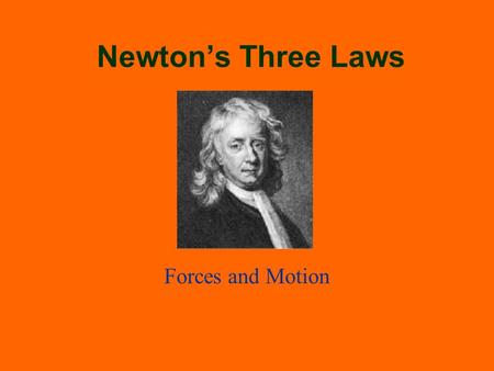 Newton’s Three Laws Forces and Motion. What Is a Force? Any influence that may change the motion of an object For example: a push, a pull, an attraction,