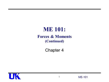 ME 101: Forces & Moments (Continued) Chapter 4 ME-101 1.