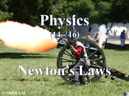 © SSER Ltd. Physics (14 - 16) Newton’s Laws. Force Force is a vector quantity, so it has magnitude and direction. A force is a pulling or pushing effect.