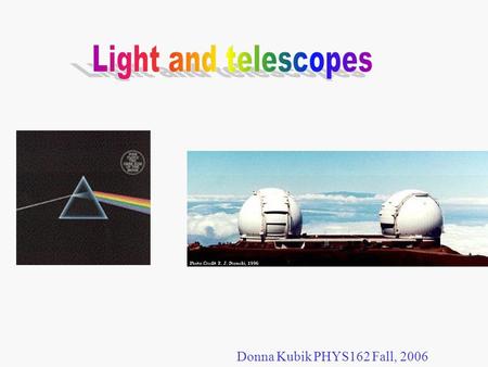 Donna Kubik PHYS162 Fall, 2006. Because of its electric and magnetic properties, light is called electromagnetic radiation. It consists of perpendicular,