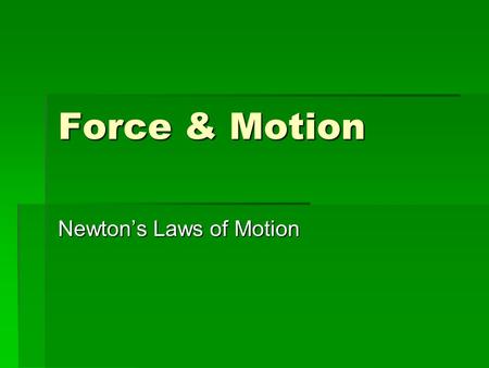 Force & Motion Newton’s Laws of Motion. Motion  Motion  An object is in motion if the object changes position relative to a reference point.