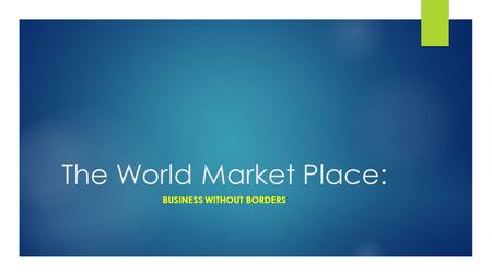 The World Market Place: BUSINESS WITHOUT BORDERS.