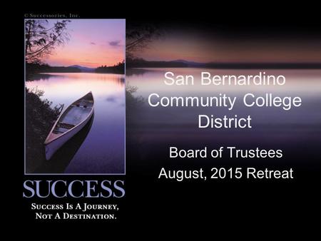 San Bernardino Community College District Board of Trustees August, 2015 Retreat.
