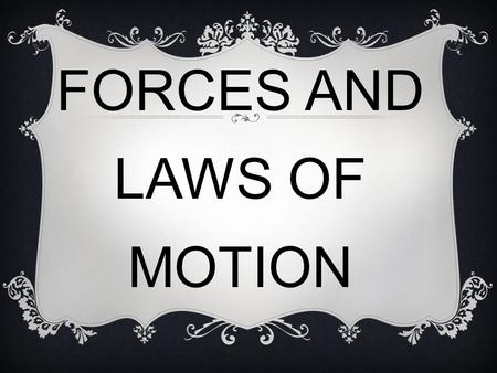 FORCES AND LAWS OF MOTION. FORCE EXAMPLES OF FORCES: Close rangeLong Range Pulling the handle of the door Pushing a stroller Hitting a tennis ball with.
