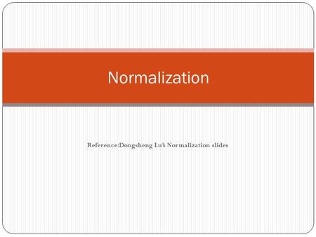 Reference:Dongsheng Lu’s Normalization slides Normalization.
