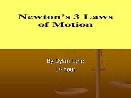 By Dylan Lane 1st hour. About Isaac Newton Isaac Newton was the founder of the three laws at the age of 23 in 1666. The laws were not presented to the.