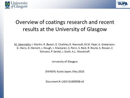 Overview of coatings research and recent results at the University of Glasgow M. Abernathy, I. Martin, R. Bassiri, E. Chalkley, R. Nawrodt, M.M. Fejer,