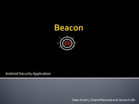 Android Security Application Sean Austin, Diana Mazzola and James Kolb.