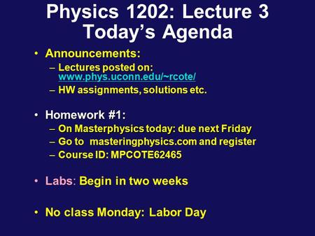 Physics 1202: Lecture 3 Today’s Agenda Announcements: –Lectures posted on: www.phys.uconn.edu/~rcote/ www.phys.uconn.edu/~rcote/ –HW assignments, solutions.