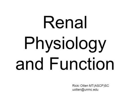 Renal Physiology and Function Ricki Otten MT(ASCP)SC