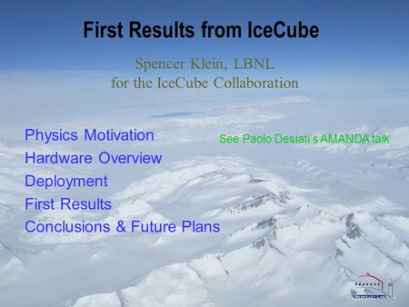 First Results from IceCube Physics Motivation Hardware Overview Deployment First Results Conclusions & Future Plans Spencer Klein, LBNL for the IceCube.