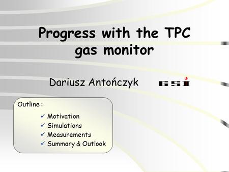 Progress with the TPC gas monitor Dariusz Antończyk Outline : Motivation Simulations Measurements Summary & Outlook.