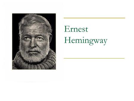 Ernest Hemingway. Ernest Hemingway was born on July 21 st, 1899 in Oak Park, IL, near Chicago. His father was a doctor and his mother taught music. They.