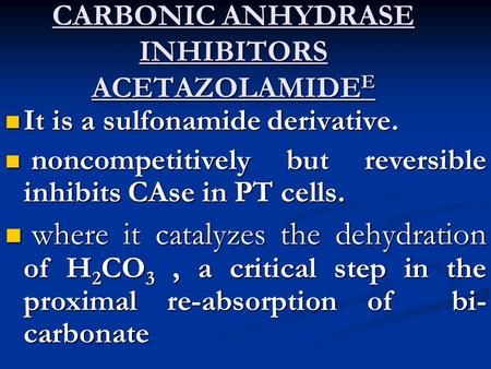 CARBONIC ANHYDRASE INHIBITORS ACETAZOLAMIDE E It is a sulfonamide derivative. It is a sulfonamide derivative. noncompetitively but reversible inhibits.